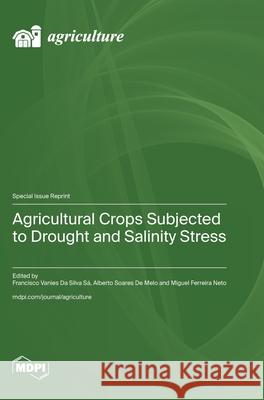 Agricultural Crops Subjected to Drought and Salinity Stress Francisco Vanies Da Silva S? Alberto Soares d Miguel Ferreira Neto 9783725845651 Mdpi AG