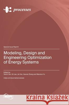 Modeling, Design and Engineering Optimization of Energy Systems Yamin Yan Qi Liao Jie Yan 9783725845712 Mdpi AG