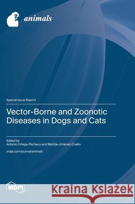 Vector-Borne and Zoonotic Diseases in Dogs and Cats Antonio Ortega-Pacheco Matilde Jimenez-Coello 9783725846115