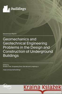 Geomechanics and Geotechnical Engineering Problems in the Design and Construction of Underground Buildings Shaobo Chai Yongqiang Zhou Erdi Abi 9783725846672