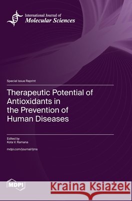 Therapeutic Potential of Antioxidants in the Prevention of Human Diseases Kota V. Ramana 9783725846696