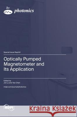 Optically Pumped Magnetometer and Its Application Jixi Lu Yao Chen 9783725846931 Mdpi AG