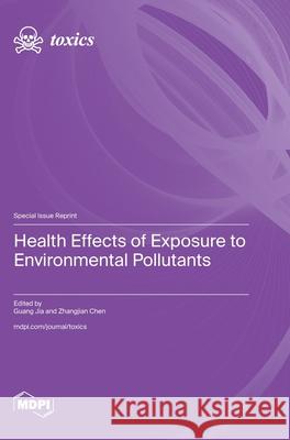 Health Effects of Exposure to Environmental Pollutants Guang Jia Zhangjian Chen 9783725847471