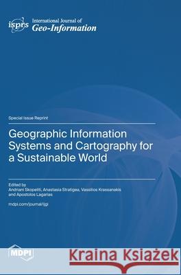 Geographic Information Systems and Cartography for a Sustainable World Andriani Skopeliti Anastasia Stratigea Vassilios Krassanakis 9783725847532 Mdpi AG