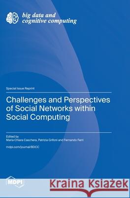 Challenges and Perspectives of Social Networks within Social Computing Maria Chiara Caschera Patrizia Grifoni Fernando Ferri 9783725847693
