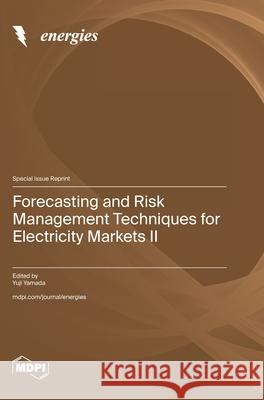 Forecasting and Risk Management Techniques for Electricity Markets II Yuji Yamada 9783725848256