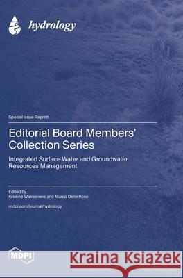 Editorial Board Members' Collection Series: Integrated Surface Water and Groundwater Resources Management Kristine Walraevens Marco Dell 9783725848614 Mdpi AG