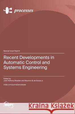 Recent Developments in Automatic Control and Systems Engineering John Anthony Rossiter Maur?cio B. d 9783725849031