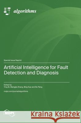 Artificial Intelligence for Fault Detection and Diagnosis Ying Bi Mengjie Zhang Bing Xue 9783725849130 Mdpi AG