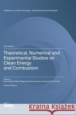 Theoretical, Numerical and Experimental Studies on Clean Energy and Combustion Pedro Resende Mohsen Ayoobi Alexandre M. Afonso 9783725849574