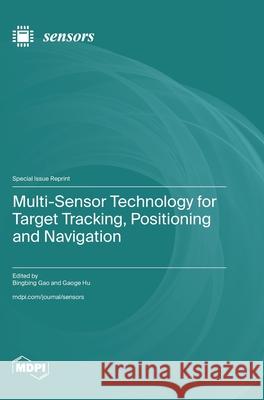 Multi-Sensor Technology for Target Tracking, Positioning and Navigation Bingbing Gao Gaoge Hu 9783725849796