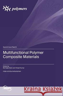Multifunctional Polymer Composite Materials Najib Alam Vineet Kumar 9783725849857 Mdpi AG