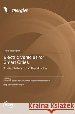 Electric Vehicles for Smart Cities: Trends, Challenges and Opportunities Marianna Jacyna Mariusz Izdebski Emilian Szczepański 9783725850037
