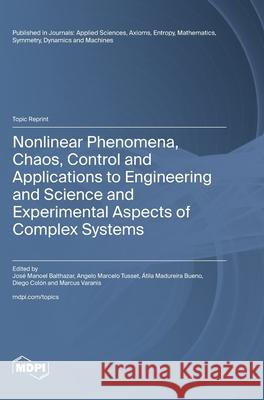 Nonlinear Phenomena, Chaos, Control and Applications to Engineering and Science and Experimental Aspects of Complex Systems Jos? Manoel Balthazar Angelo Marcelo Tusset ?tila Madureira Bueno 9783725850051