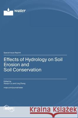 Effects of Hydrology on Soil Erosion and Soil Conservation Xiaojun Liu Ling Zhang 9783725850396