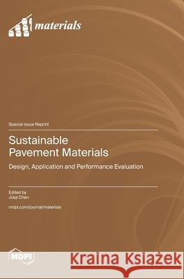 Sustainable Pavement Materials: Design, Application and Performance Evaluation Jiaqi Chen 9783725850853