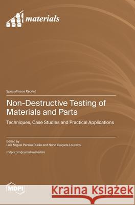 Non-Destructive Testing of Materials and Parts: Techniques, Case Studies and Practical Applications Lu?s Miguel Pereira Dur?o Nuno Cal?ada Loureiro 9783725851096