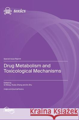 Drug Metabolism and Toxicological Mechanisms Qi Wang An Zhu Youbo Zhang 9783725851898 Mdpi AG