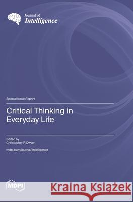 Critical Thinking in Everyday Life Christopher P. Dwyer 9783725851935