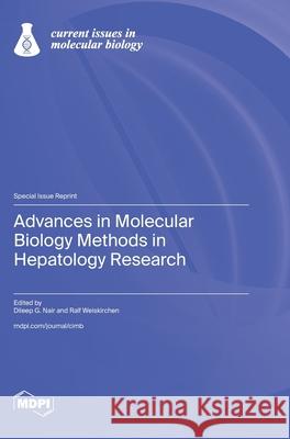 Advances in Molecular Biology Methods in Hepatology Research Dileep G. Nair Ralf Weiskirchen 9783725852178