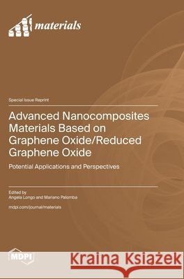 Advanced Nanocomposites Materials Based on Graphene Oxide/Reduced Graphene Oxide Angela Longo Mariano Palomba 9783725852376