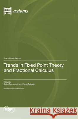 Trends in Fixed Point Theory and Fractional Calculus Bosko Damjanovic Pradip Debnath 9783725852451