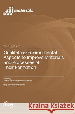 Qualitative-Environmental Aspects to Improve Materials and Processes of Their Formation Andrzej Pacana Dominika Siwiec 9783725852574