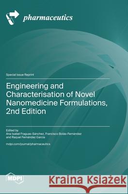 Engineering and Characterisation of Novel Nanomedicine Formulations, 2nd Edition Ana Isabel Fraguas-S?nchez Francisco Bol?s-Fern?ndez Raquel Fern?ndez Garc?a 9783725852819 Mdpi AG