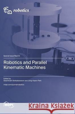 Robotics and Parallel Kinematic Machines Swaminath Venkateswaran Jong-Hyeon Park 9783725852918