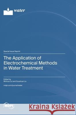 The Application of Electrochemical Methods in Water Treatment Minhua Cui Guoshuai Liu 9783725853236