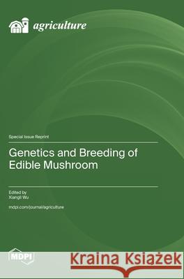 Genetics and Breeding of Edible Mushroom Xiangli Wu 9783725853250