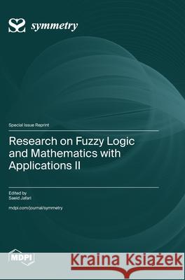Research on Fuzzy Logic and Mathematics with Applications II Saeid Jafari 9783725853311 Mdpi AG