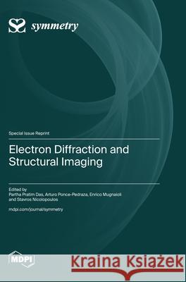 Electron Diffraction and Structural Imaging Partha Pratim Das Arturo Ponce-Pedraza Enrico Mugnaioli 9783725853717 Mdpi AG
