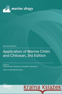 Application of Marine Chitin and Chitosan, 3rd Edition Jessica Amber Jennings Tippabattini Jayaramudu 9783725853731 Mdpi AG
