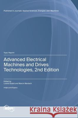 Advanced Electrical Machines and Drives Technologies, 2nd Edition Lor?nd Szab? Marcin Wardach 9783725853939 Mdpi AG