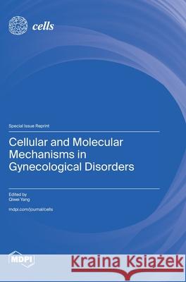 Cellular and Molecular Mechanisms in Gynecological Disorders Qiwei Yang 9783725854134