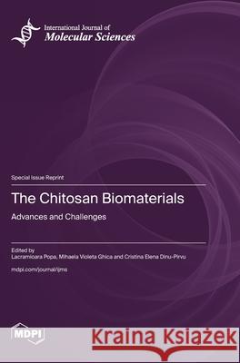 The Chitosan Biomaterials: Advances and Challenges Lacramioara Popa Mihaela Violeta Ghica Cristina Elena Dinu-Pirvu 9783725854219