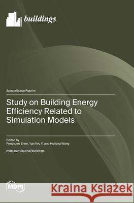 Study on Building Energy Efficiency Related to Simulation Models Pengyuan Shen Yun Kyu Yi Huilong Wang 9783725854257