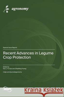Recent Advances in Legume Crop Protection Kai Li Yu Gao Zhaofeng Huang 9783725854431 Mdpi AG