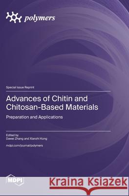 Advances of Chitin and Chitosan-Based Materials: Preparation and Applications Dawei Zhang Xianzhi Kong 9783725854530