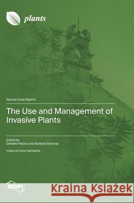 The Use and Management of Invasive Plants Danijela Poljuha Barbara Sladonja 9783725855179 Mdpi AG