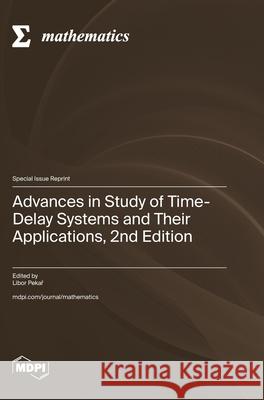 Advances in Study of Time-Delay Systems and Their Applications, 2nd Edition Libor Pekař 9783725855537 Mdpi AG