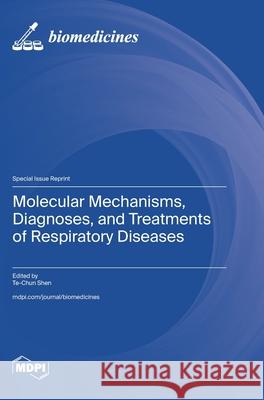 Molecular Mechanisms, Diagnoses, and Treatments of Respiratory Diseases Te-Chun Shen 9783725855551