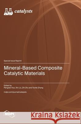 Mineral-Based Composite Catalytic Materials Pengwei Huo Xin Liu Zhi Zhu 9783725855872