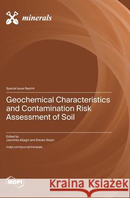 Geochemical Characteristics and Contamination Risk Assessment of Soil Jasminka Alijagic Srecko Stopic 9783725856299 Mdpi AG