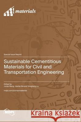 Sustainable Cementitious Materials for Civil and Transportation Engineering Junjie Wang Jianhe Xie Yongliang Liu 9783725856657