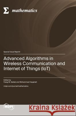 Advanced Algorithms in Wireless Communication and Internet of Things (IoT) Farag M. Sallabi Mohammad Hayajneh 9783725856831 Mdpi AG