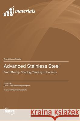 Advanced Stainless Steel: from Making, Shaping, Treating to Products Chao Chen Wangzhong Mu 9783725857036 Mdpi AG
