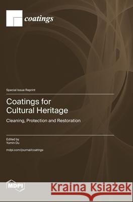 Coatings for Cultural Heritage: Cleaning, Protection and Restoration Yumin Du 9783725857371