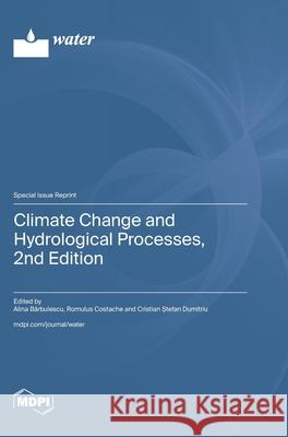 Climate Change and Hydrological Processes, 2nd Edition Alina Barbulescu Romulus Costache Cristian Ștefan Dumitriu 9783725857395 Mdpi AG